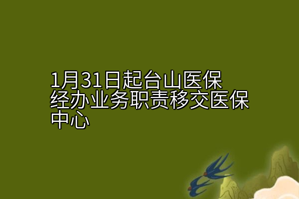1月31日起台山医保经办业务职责移交医保中心