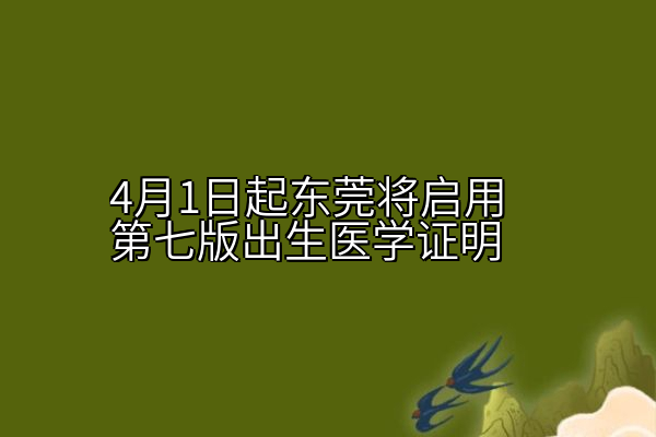 4月1日起东莞将启用第七版出生医学证明