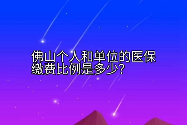 佛山个人和单位的医保缴费比例是多少？