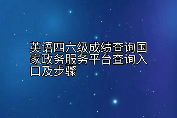 英语四六级成绩查询国家政务服务平台查询入口及步骤
