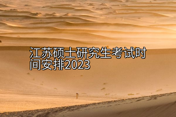 江苏硕士研究生考试时间安排2023