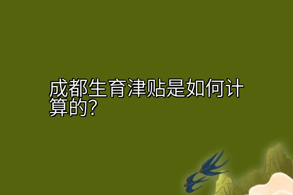 成都生育津贴是如何计算的？