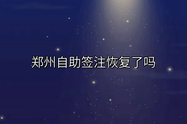 郑州自助签注恢复了吗