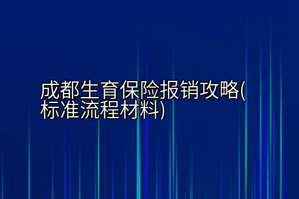 成都生育保险报销攻略(标准流程材料)