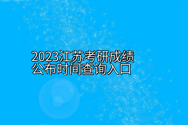 2023江苏考研成绩公布时间查询入口