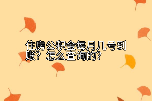 住房公积金每月几号到账？怎么查询的？