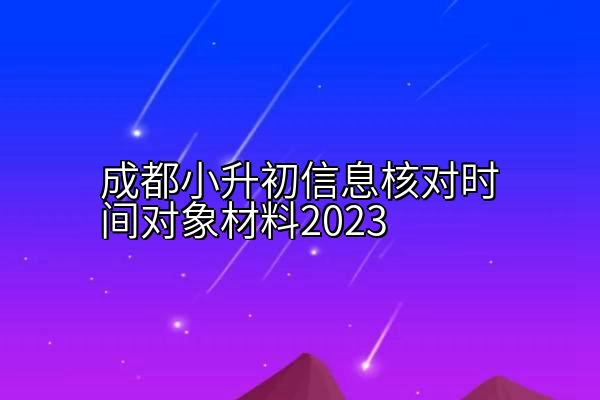 成都小升初信息核对时间对象材料2023