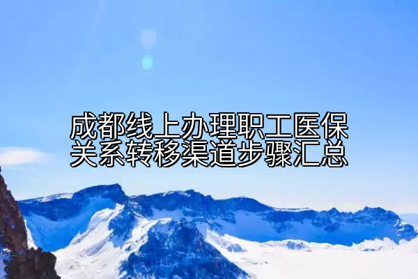 成都线上办理职工医保关系转移渠道步骤汇总