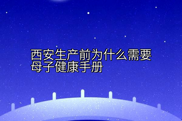 西安生产前为什么需要母子健康手册
