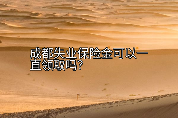 成都失业保险金可以一直领取吗？