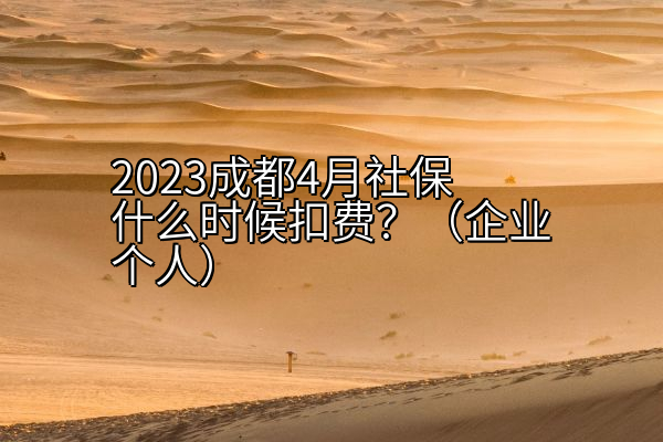 2023成都4月社保什么时候扣费？（企业个人）