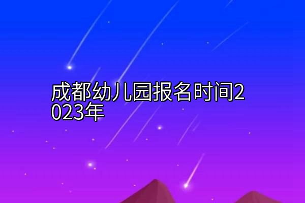 成都幼儿园报名时间2023年