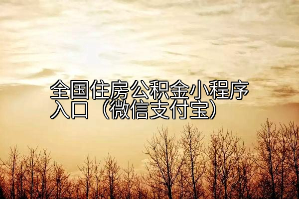 全国住房公积金小程序入口（微信支付宝）