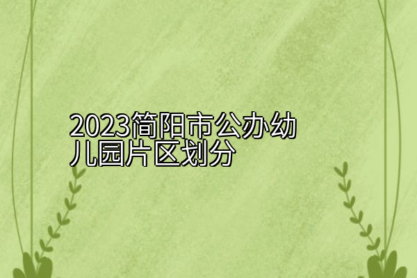 2023简阳市公办幼儿园片区划分