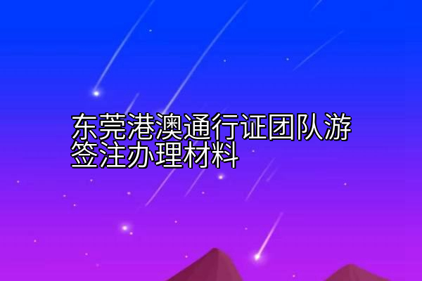 东莞港澳通行证团队游签注办理材料