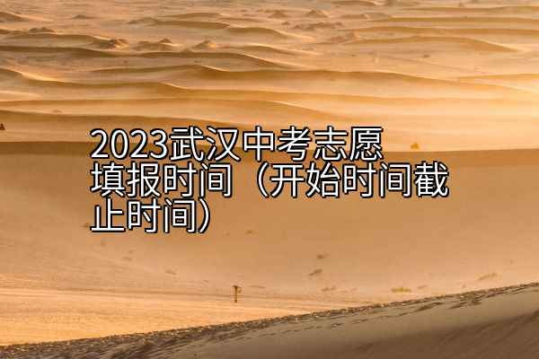 2023武汉中考志愿填报时间（开始时间截止时间）