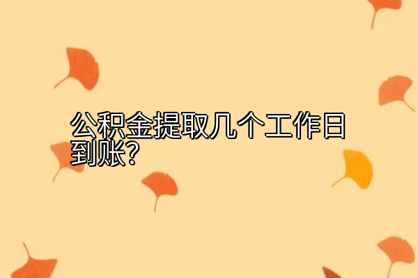 公积金提取几个工作日到账？