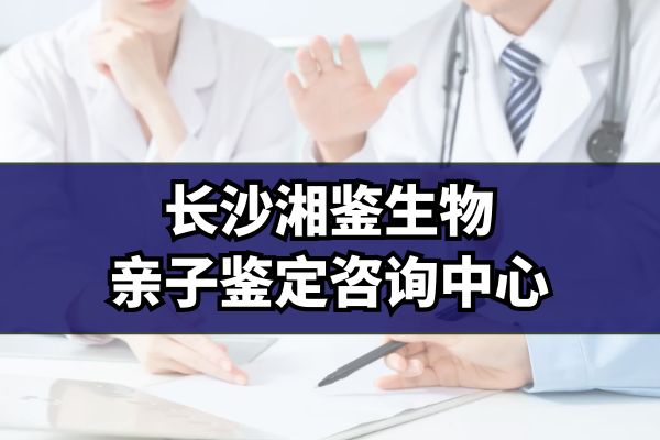 长沙正规亲子鉴定中心收费明细-办理指南