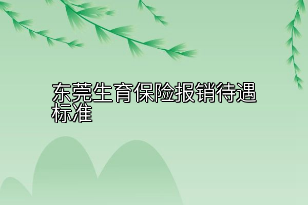 东莞生育保险报销待遇标准