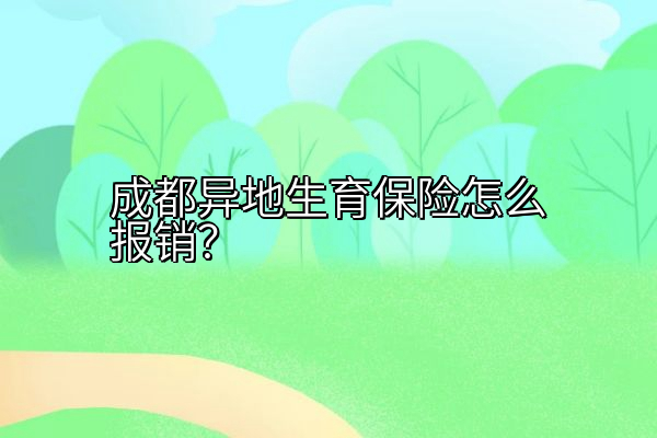 成都异地生育保险怎么报销？
