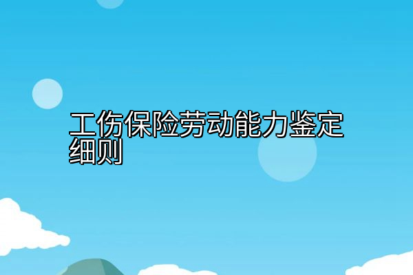 工伤保险劳动能力鉴定细则