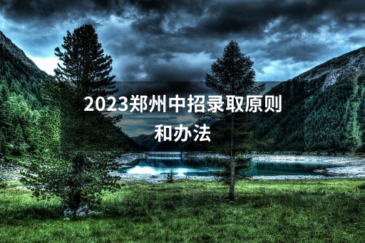 2023郑州中招录取原则和办法