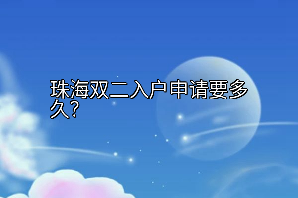 珠海双二入户申请要多久？