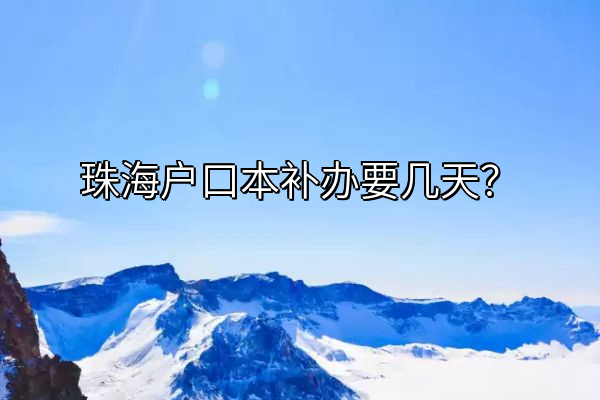 珠海户口本补办要几天？