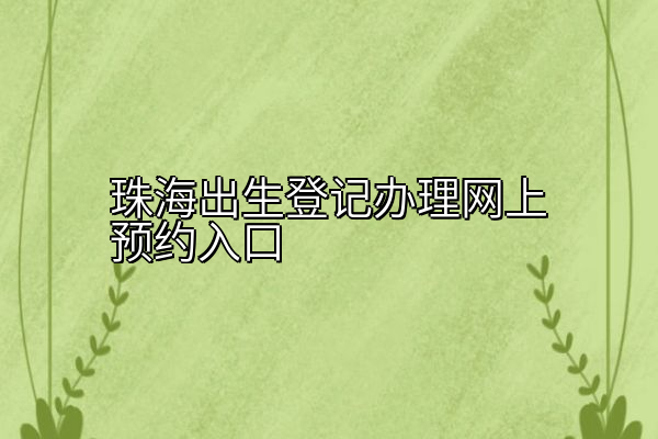 珠海出生登记办理网上预约入口