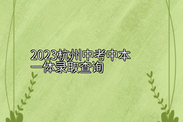 2023杭州中考中本一体录取查询