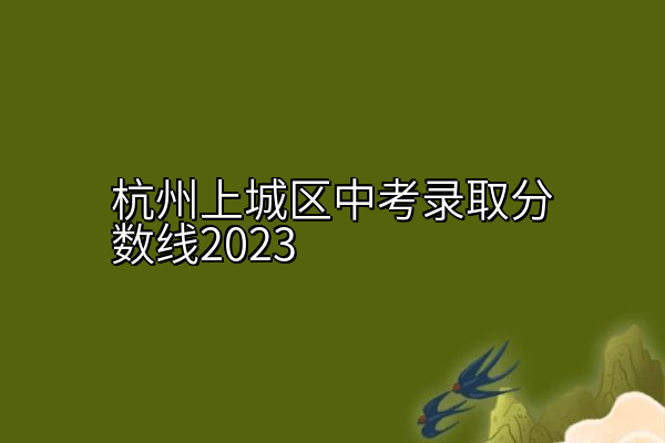 杭州上城区中考录取分数线2023