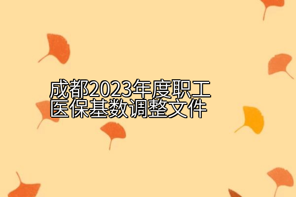 成都2023年度职工医保基数调整文件