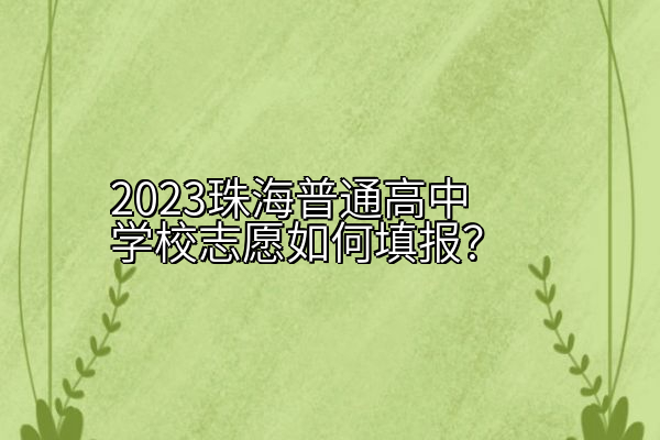 2023珠海普通高中学校志愿如何填报？