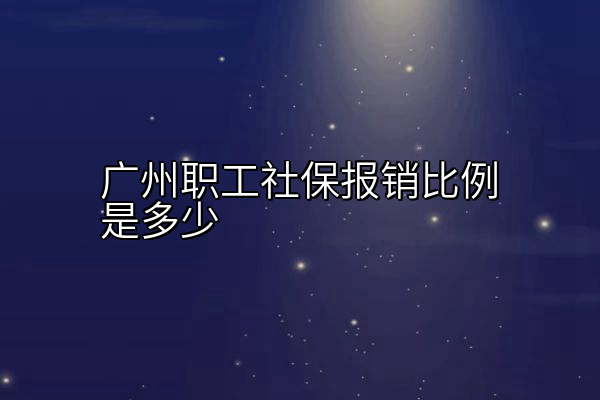 广州职工社保报销比例是多少