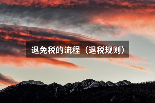 退免税的流程(退税规则)