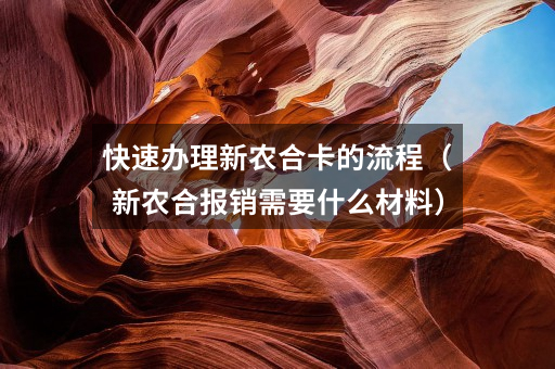 快速办理新农合卡的流程(新农合报销需要什么材料)
