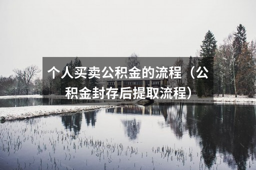 个人买卖公积金的流程(公积金封存后提取流程)
