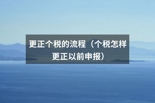 更正个税的流程(个税怎样更正以前申报)