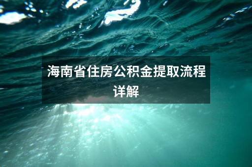 海南省住房公积金提取流程详解