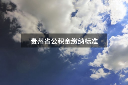 贵州省公积金缴纳标准