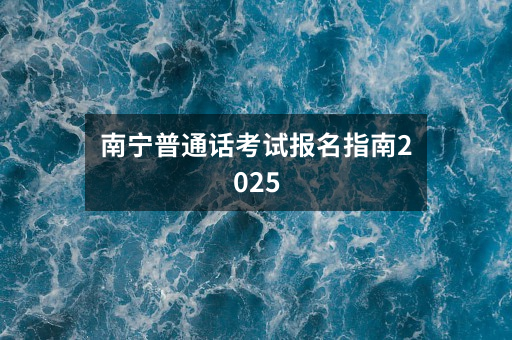 南宁普通话考试报名指南2025